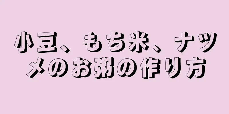 小豆、もち米、ナツメのお粥の作り方