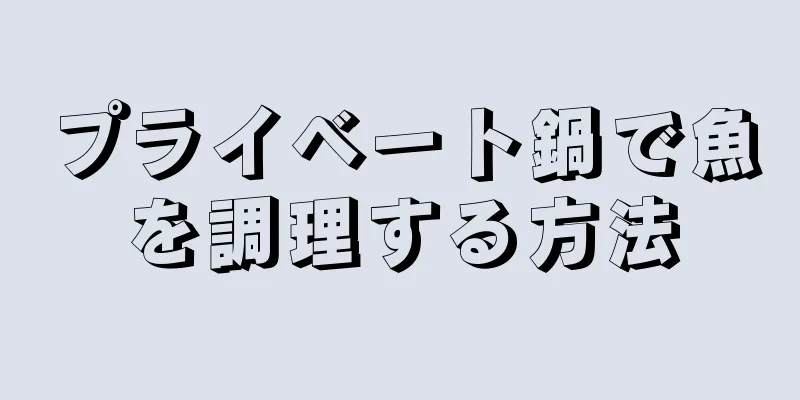 プライベート鍋で魚を調理する方法