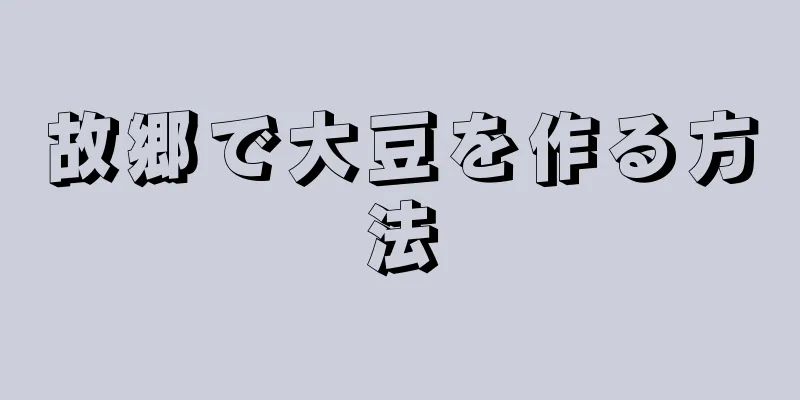 故郷で大豆を作る方法