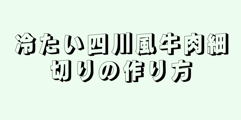 冷たい四川風牛肉細切りの作り方