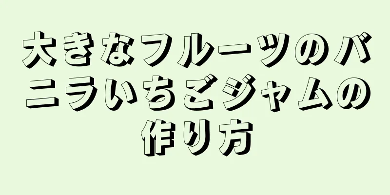 大きなフルーツのバニラいちごジャムの作り方