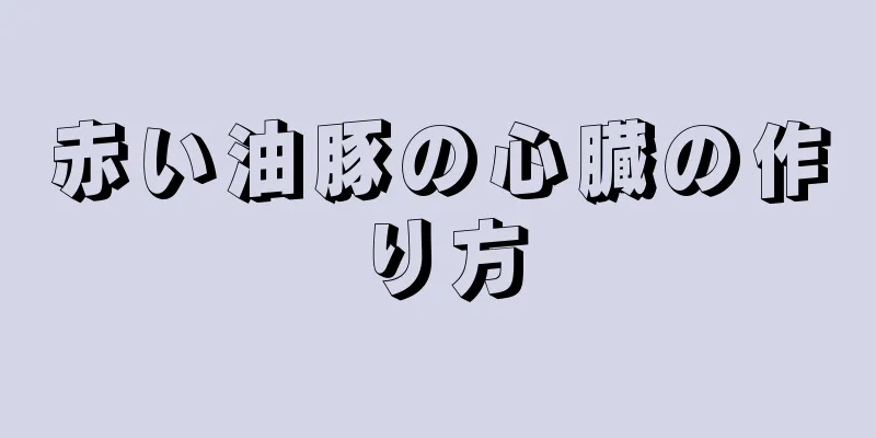 赤い油豚の心臓の作り方