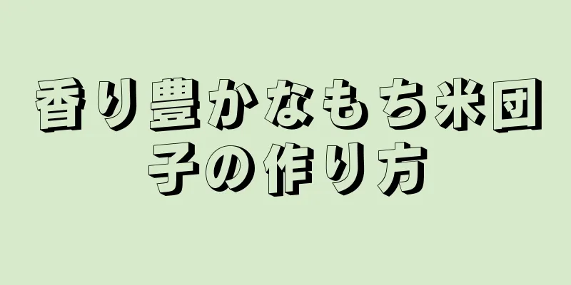 香り豊かなもち米団子の作り方