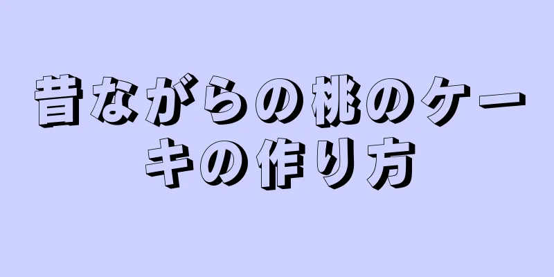 昔ながらの桃のケーキの作り方