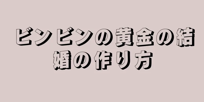 ビンビンの黄金の結婚の作り方