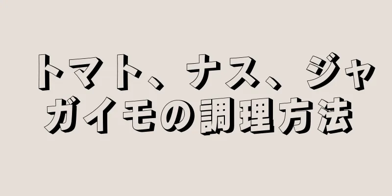 トマト、ナス、ジャガイモの調理方法