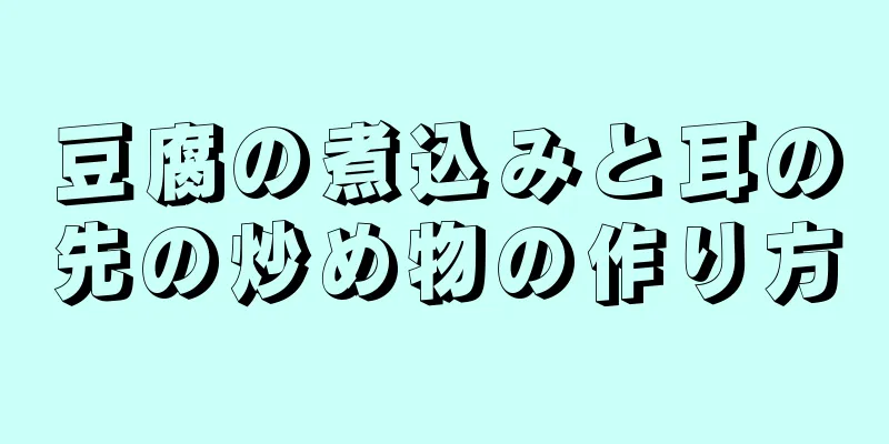 豆腐の煮込みと耳の先の炒め物の作り方