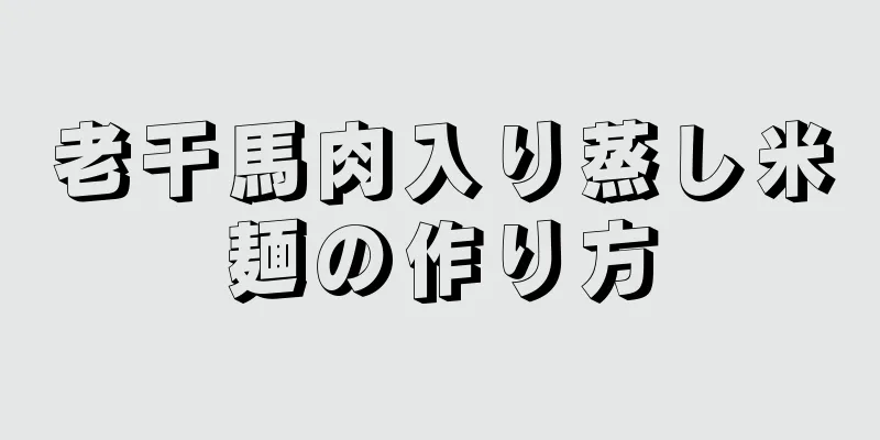 老干馬肉入り蒸し米麺の作り方