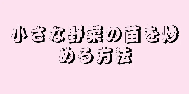 小さな野菜の苗を炒める方法