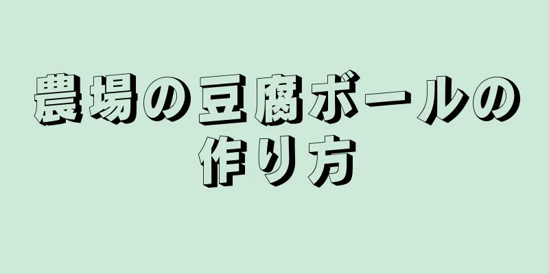 農場の豆腐ボールの作り方