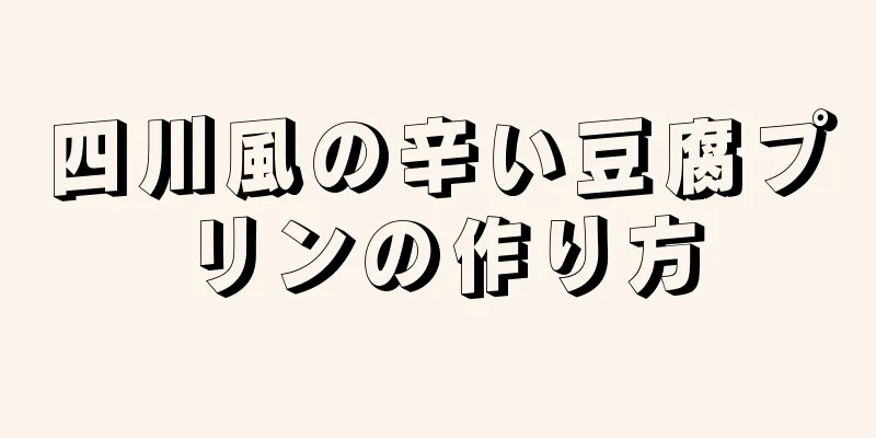 四川風の辛い豆腐プリンの作り方