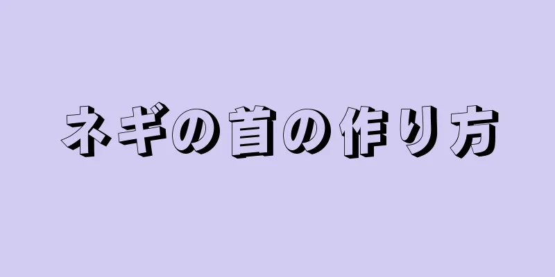 ネギの首の作り方