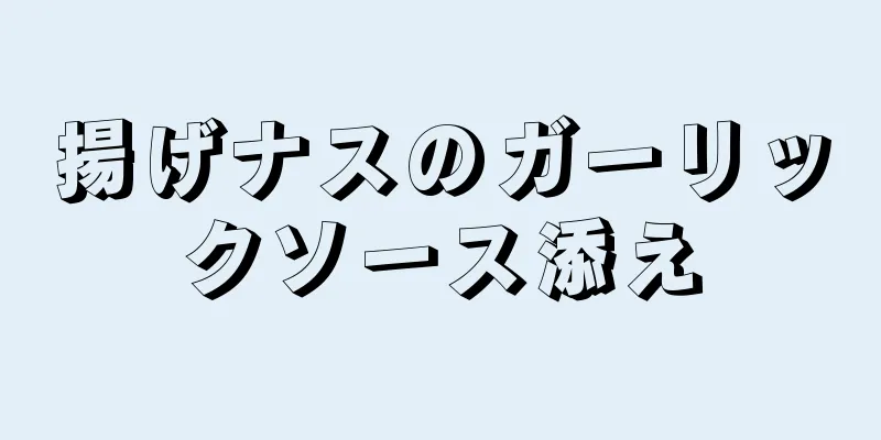 揚げナスのガーリックソース添え