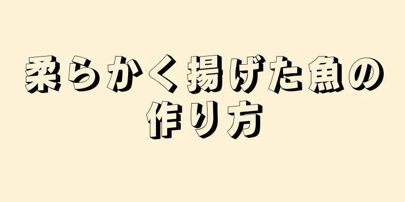 柔らかく揚げた魚の作り方