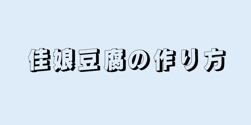 佳娘豆腐の作り方