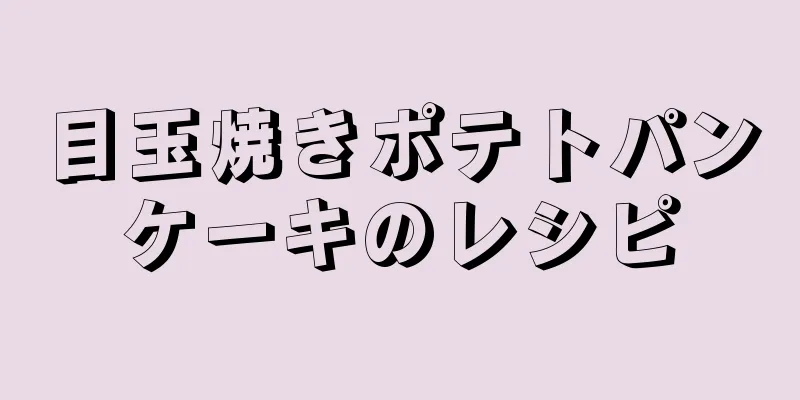 目玉焼きポテトパンケーキのレシピ