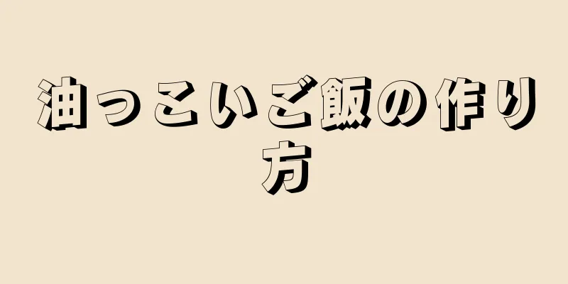 油っこいご飯の作り方