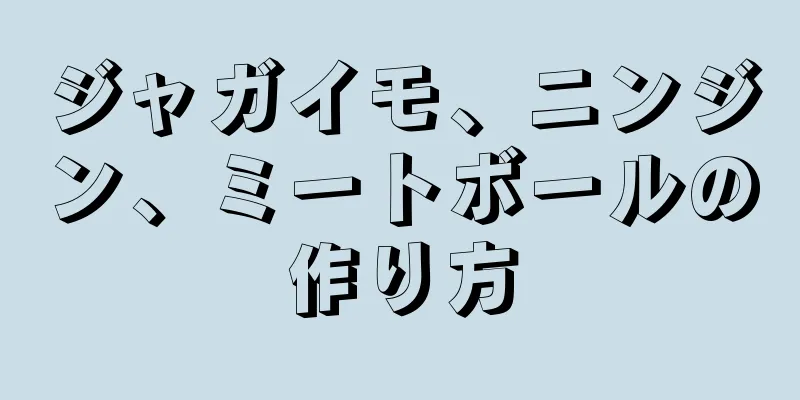 ジャガイモ、ニンジン、ミートボールの作り方