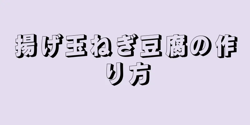 揚げ玉ねぎ豆腐の作り方