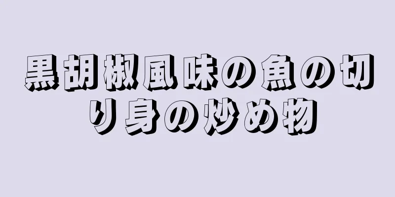 黒胡椒風味の魚の切り身の炒め物