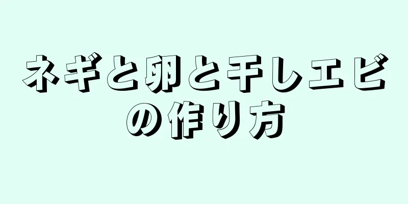 ネギと卵と干しエビの作り方