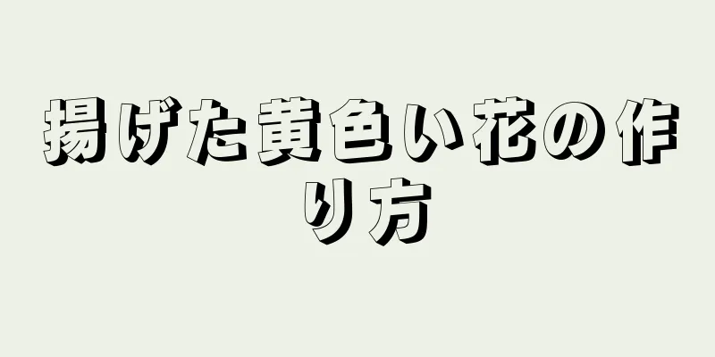 揚げた黄色い花の作り方