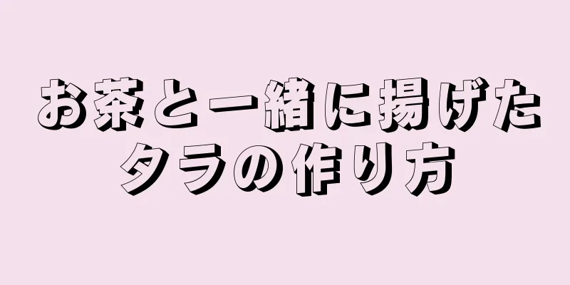 お茶と一緒に揚げたタラの作り方