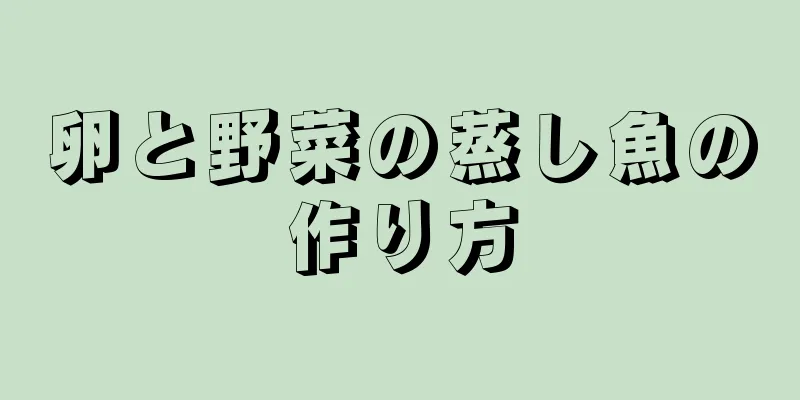 卵と野菜の蒸し魚の作り方