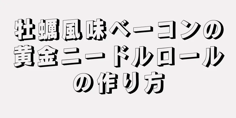 牡蠣風味ベーコンの黄金ニードルロールの作り方