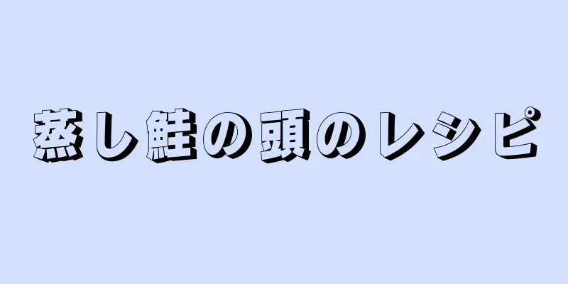 蒸し鮭の頭のレシピ