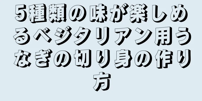 5種類の味が楽しめるベジタリアン用うなぎの切り身の作り方