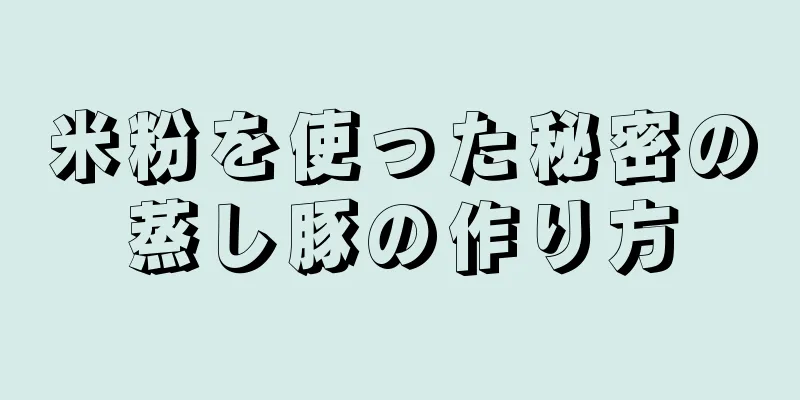 米粉を使った秘密の蒸し豚の作り方