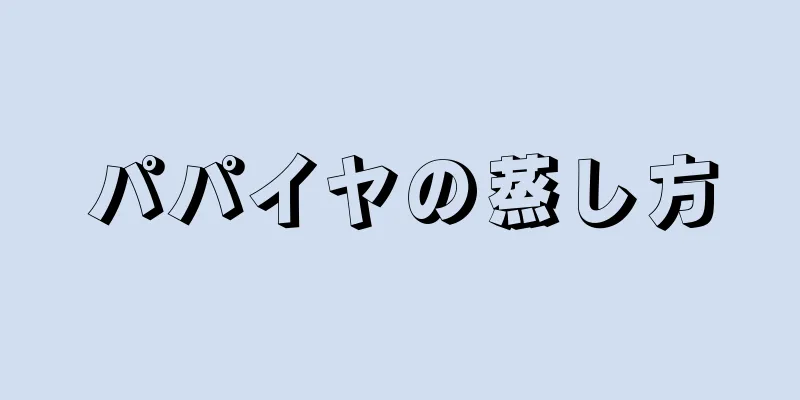 パパイヤの蒸し方