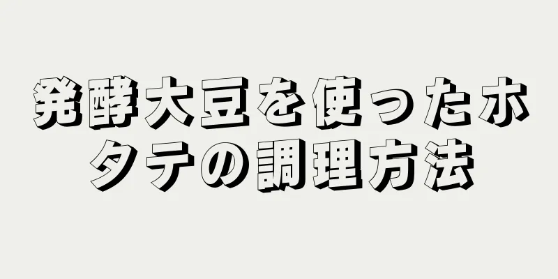 発酵大豆を使ったホタテの調理方法