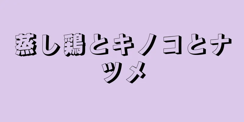 蒸し鶏とキノコとナツメ