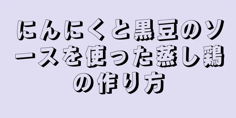 にんにくと黒豆のソースを使った蒸し鶏の作り方