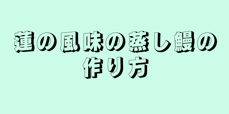 蓮の風味の蒸し鰻の作り方