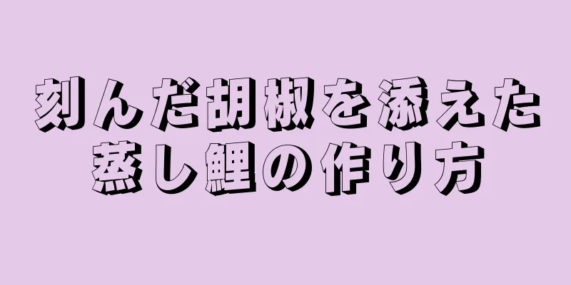 刻んだ胡椒を添えた蒸し鯉の作り方