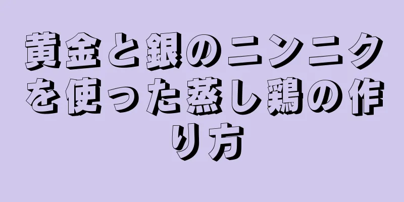 黄金と銀のニンニクを使った蒸し鶏の作り方