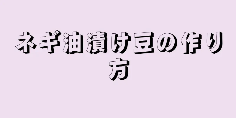 ネギ油漬け豆の作り方