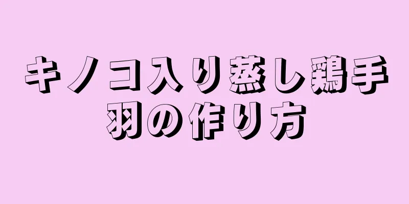 キノコ入り蒸し鶏手羽の作り方