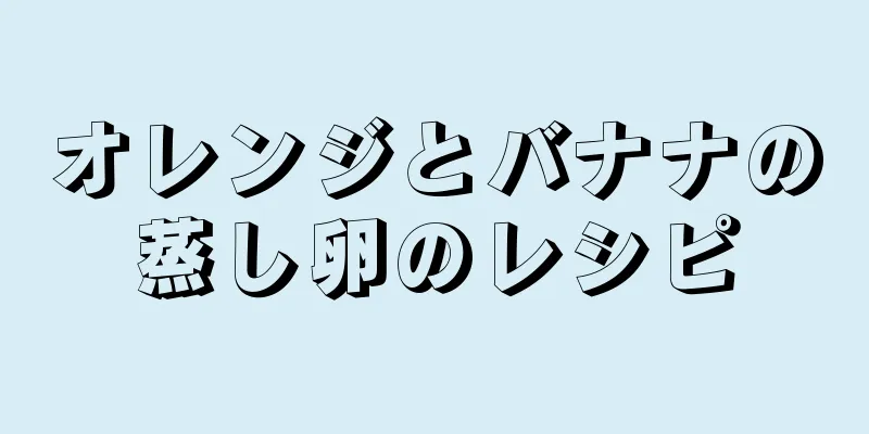 オレンジとバナナの蒸し卵のレシピ