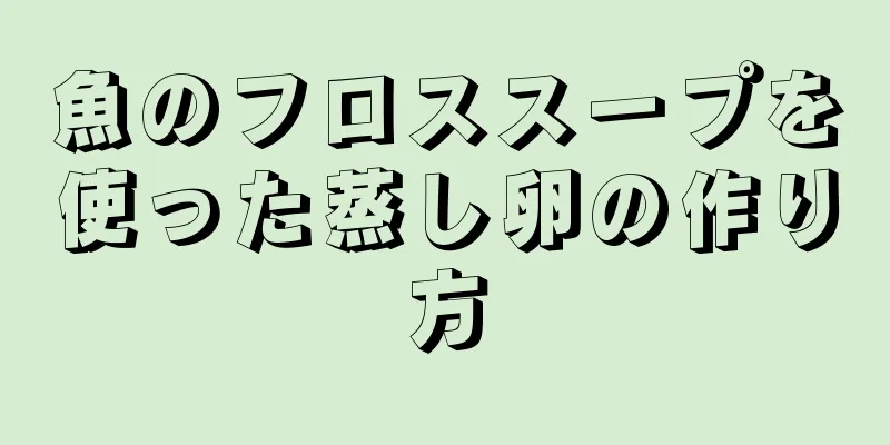 魚のフロススープを使った蒸し卵の作り方