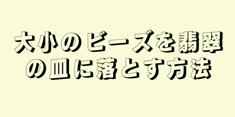 大小のビーズを翡翠の皿に落とす方法