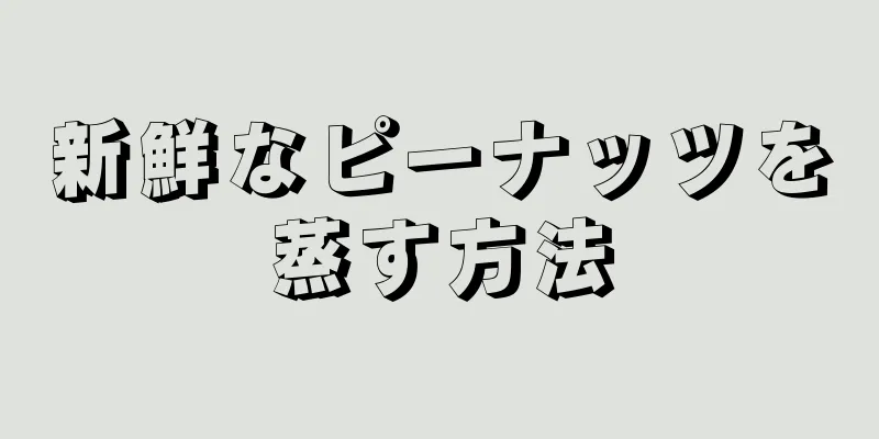 新鮮なピーナッツを蒸す方法