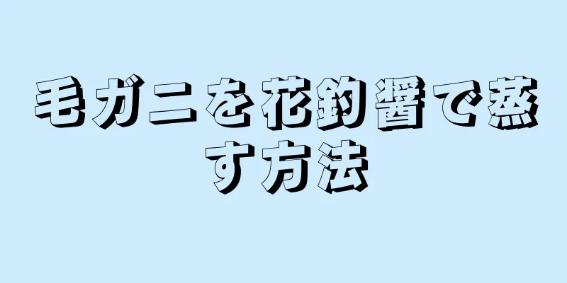 毛ガニを花釣醤で蒸す方法