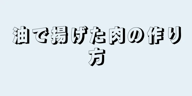 油で揚げた肉の作り方