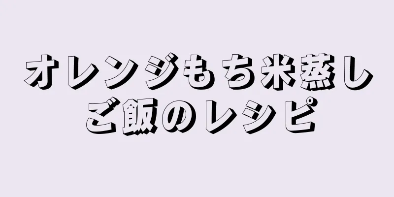 オレンジもち米蒸しご飯のレシピ