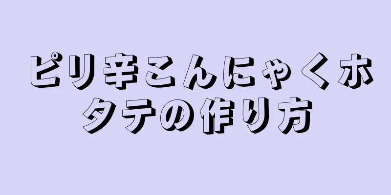 ピリ辛こんにゃくホタテの作り方