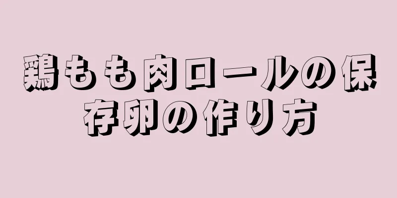 鶏もも肉ロールの保存卵の作り方